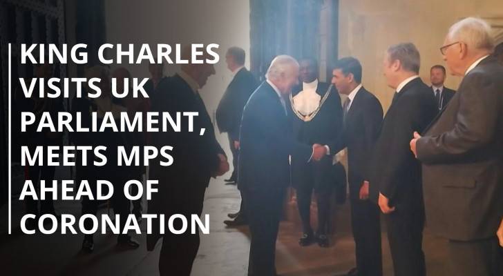 King Charles visits UK Parliament, meets MPs ahead of coronation